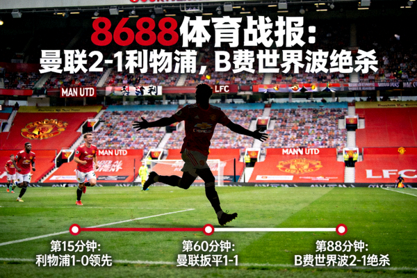 8688体育战报：曼联2-1利物浦，B费世界波绝杀